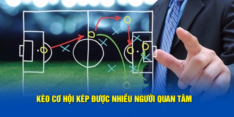 Kèo cơ hội kép được đông đảo hội viên quan tâm