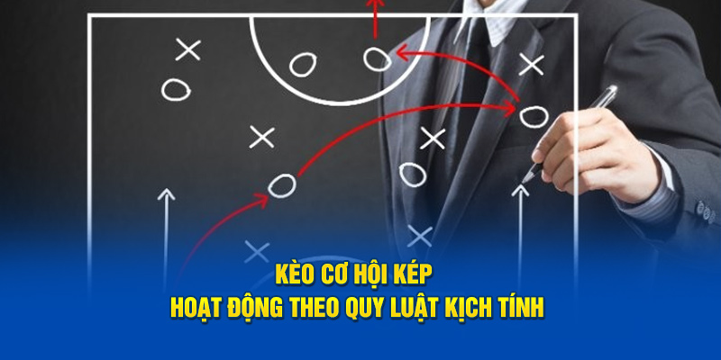 Kèo cơ hội kép hoạt động theo quy luật kịch tính